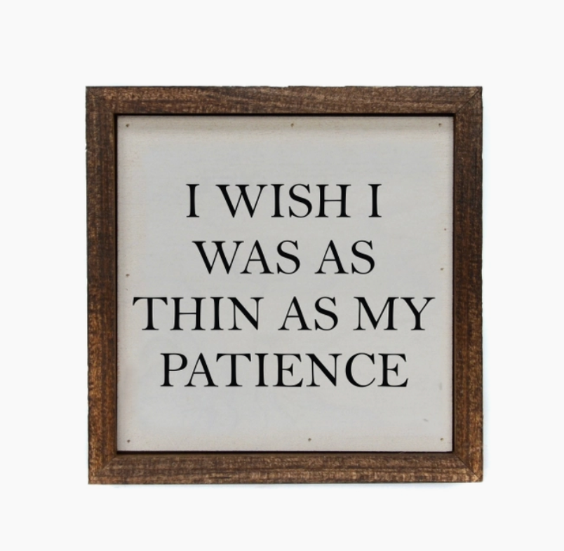 6x6 I Wish I Was As Thin As My Patience Small Box Sign